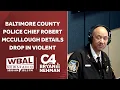 Baltimore County Police Chief Robert McCullough details drop in violent crime