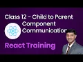 Class 12 - Child to Parent Component Communication using Props