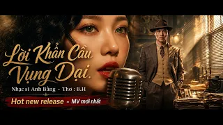 MV Hot mới nhất! Lời Khẩn Cầu Vụng Dại.  Nhạc : Anh Bằng. Thơ: B H