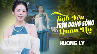 Hương Ly 'Nhạc Quê Hương' - TÌNH YÊU TRÊN DÒNG SÔNG QUAN HỌ | Tình yêu có từ nơi đâu..