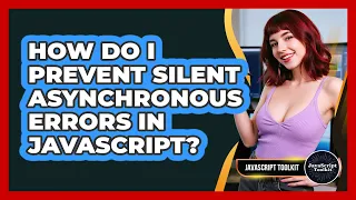 How Do I Prevent Silent Asynchronous Errors In JavaScript - JavaScript Toolkit