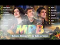 MPB As Melhores | Melhores Músicas MPB de Todos os Tempos | Música Popular Brasileira