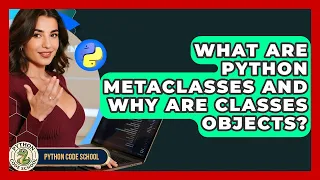 What Are Python Metaclasses And Why Are Classes Objects - Python Code School
