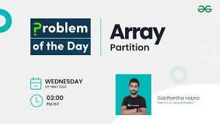 Array Partition Problem of the Day 22 Siddharth Hazra