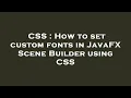 CSS How to set custom fonts in JavaFX Scene Builder using CSS