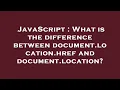 JavaScript What is the difference between document location href and document location