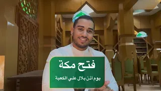 الحلقة الحادية عشر فتح مكة المكرمة يوم ٢٠ رمضان وأذان بلال على سقف الكعبة بعد ٨ سنوات من الهجرة 