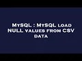 MySQL MySQL load NULL values from CSV data