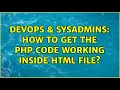 DevOps SysAdmins How to get the php code working inside html file 3 Solutions