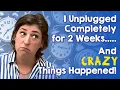 I Unplugged Completely for Two Weeks And CRAZY Things Happened