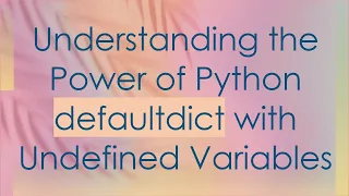 Understanding the Power of Python defaultdict with Undefined Variables