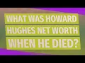 What was Howard Hughes net worth when he died