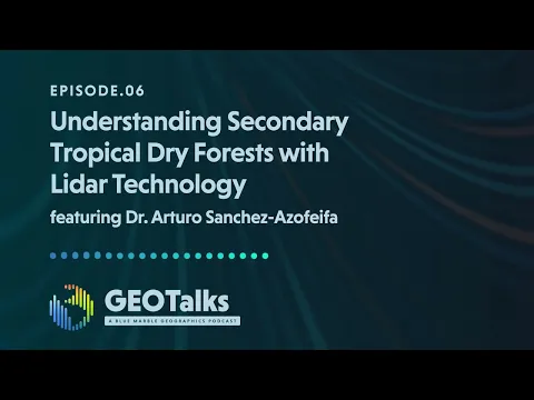 Understanding Secondary Tropical Dry Forests with Lidar Technology | GEOTalks Ep. 6