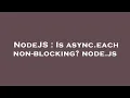 NodeJS Is async each non-blocking node js