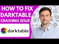 How to fix Darktable crashing issue Full Guide 2026