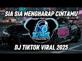 Download Lagu DJ SIA-SIA MENGHARAP CINTAMU 🎧 DJ TIKTOK VIRAL 2025 🎧 BJ HADI