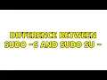 Difference between sudo - s and sudo su