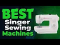Best SINGER Sewing Machines 2026 Ranked to