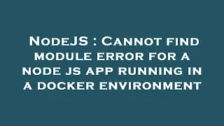 NodeJS Cannot find module error for a node js app running in a docker environment