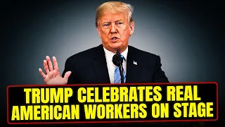 Trump Celebrates Real American Workers on Stage