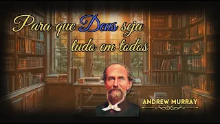 Para que DEUS seja TUDO em todos - ANDREW MURRAY (Audiobook)