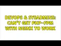 DevOps SysAdmins Can t get php-fpm with Nginx to work 2 Solutions