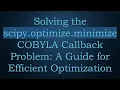 Solving the scipy optimize minimize COBYLA Callback Problem A Guide for Efficient Optimization