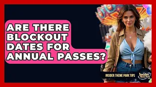 Are There Blockout Dates For Annual Passes - Insider Theme Park Tips