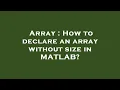 Array How to declare an array without size in MATLAB