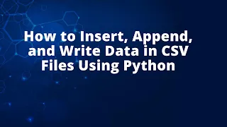 How to Insert Append and Write Data in CSV Files Using Python