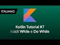 Kotlin Tutorial 7 - i cicli While e Do While