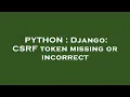 PYTHON Django CSRF token missing or incorrect