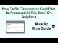 How To Fix Transaction Could Not Be Processed At This Time On OnlyFans