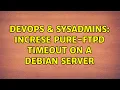 DevOps SysAdmins Increse Pure-FTPd timeout on a Debian server