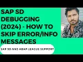 SAP SD ABAP DEBUGGING 2024 - How to skip ERROR OR INFO messages