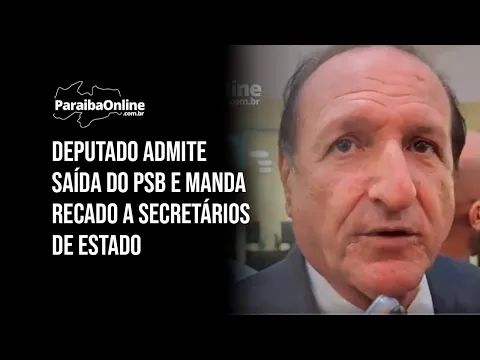 Deputado admite saída do PSB e manda recado a secretários de Estado