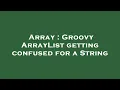 Array Groovy ArrayList getting confused for a String