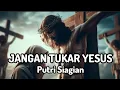 Download Lagu Jangan Tukar Yesus - Putri Siagian | Lirik Lagu Rohani