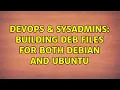 DevOps SysAdmins Building deb files for both Debian and Ubuntu