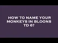 How to name your monkeys in bloons td 6