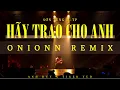 Lagu HÃY TRAO CHO ANH (ONIONN REMIX) | SƠN TÙNG M-TP | audio lyrics, enjoy, sing it