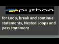 for Loop in Python break and continue statements Nested Loops and pass statement