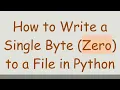 How to Write a Single Byte Zero to a File in Python