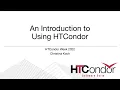An Introduction to Using HTCondor