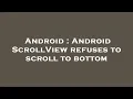 Android Android ScrollView refuses to scroll to bottom