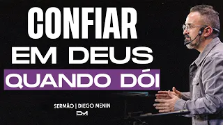 CONFIAR EM DEUS QUANDO DÓI - DIEGO MENIN | SERMÃO