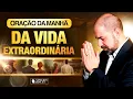 ORAÇÃO DA MANHÃ DA VIDA EXTRAORDINÁRIA - ORAÇÃO SALMO 91 - DIA DE MILAGRES E PAZ  @ViniciusIracet
