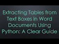 Extracting Tables from Text Boxes in Word Documents Using Python A Clear Guide