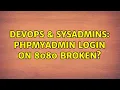 DevOps SysAdmins phpmyadmin login on 8080 broken