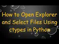 How to Open Explorer and Select Files Using ctypes in Python